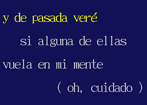 y de pasada ver

Si alguna de ellas

vuela en mi mente

( Oh, Guidado )