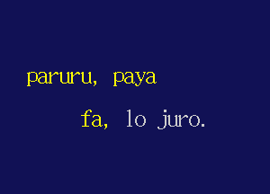 parwu, paya

fa, lo juro.