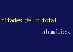 mitades de un total

matematico.