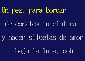 Un 1362, para bordar
de coralae tu Cintura
y hacer Si luetas de amor

bajo la luna, 00h