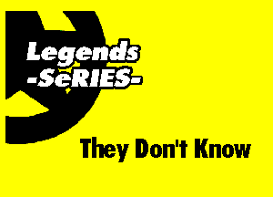 Leggyds
JQRIES-

They Don't Know