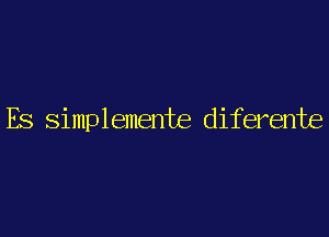 Es simplemente diferente