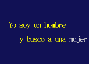 Yo soy un hombre

y busco a una mujer