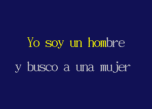 Yo soy un hombre

y busco a una mujer