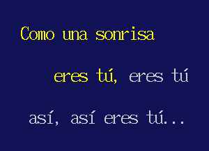 Como una sonrisa

eres tu, eres td

I

a81, asi eres t6...