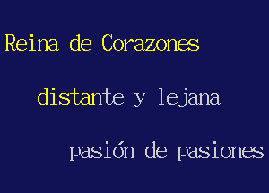 Reina de Corazones
distante y lejana

pasidn de pasiones