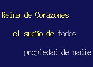 Reina de Corazones

el sue o de todos

propiedad de nadie