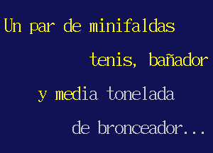 Un par de minifaldas

tenis, ba ad0r

y media tonelada

de bronceador...