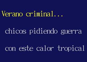 Verano criminal...
Chicos pidiendo guerra

con este calor tropical