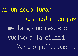 ni un solo lugar
para afar en paz
me largo no resisto
vuelvo a la Ciudad.
Verano peligroso. ..