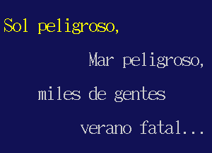 Sol pel igroso,
Mar pel igroso,

mi 168 de genus

verano fatal. . .