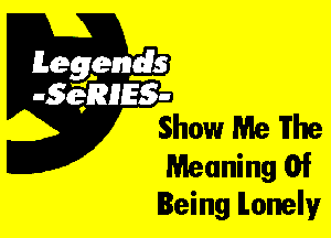 Leggyds
.5qmlss-
Show Me The
Meaning Of
Being lonely