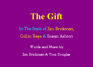 The Gift

In The Style of Jim Bmckman,
Collin Raye 8 Swan Ashton

Wanda and Munc by

Jim Bn'clumm tQ Tom Dogglaa l