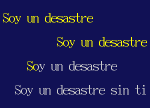 Soy un desastre
Soy un desastre

Soy un desastre

Soy un dwstre sin ti