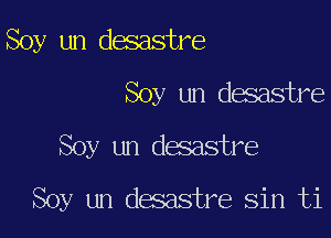 Soy un desastre
Soy un desastre

Soy un desastre

Soy un dwstre sin ti