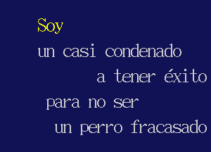 Soy
un casi condenado

a tener e'xito
para no ser
un perm fracasado