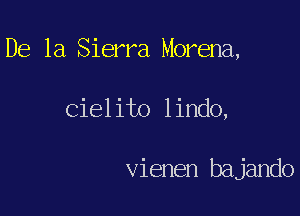 De la Sierra Morena,

Cielito lindo,

vienen bajando