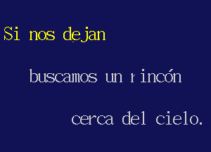 Si nos dejan

buscamos un rincdn

cerca del Cielo.