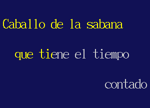 Caballo de la sabana

que tiene el tiempo

contado