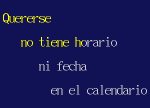 Quererse

no tiene horario
ni fecha

en el calendario