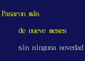 Pasaron m s

de nueve meses

sin ninguna novedad