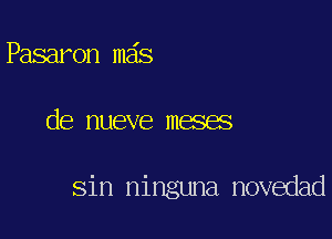 Pasaron m s

de nueve meses

sin ninguna novedad