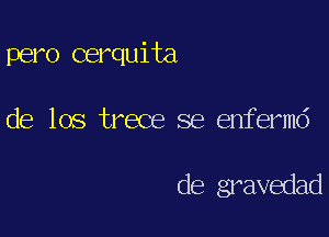 pero cerquita

de los trece se enferm6

de gravedad