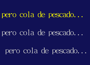 pero cola de pescado...
pero cola de pescado...

pero cola de pescado...