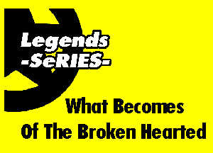 Leggyds
JQRIES-

What Becomes
Of The Broken Headed