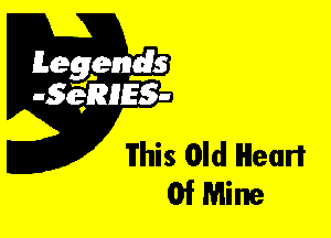 Leggyds
JQRIES-

This Old Heart
Of Mine