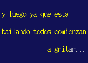 y luego ya que asta
bailando todos comienzan

agitar...