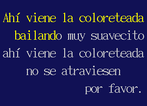 Ahi Viene 1a coloreteada

bailando muy suavecito

ahi Viene 1a coloreteada
no se atraviesen

por favor.