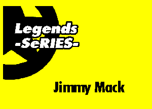 Leggyds
JQRIES-

Jimmy Mack