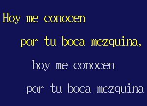 Hoy me conocen
por tu boca mezquina,

hoy me conocen

por tu boca mezquina