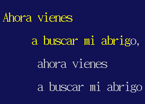 Ahora vienes
a buscar mi abrigo,

ahora vienes

a buscar mi abrigo