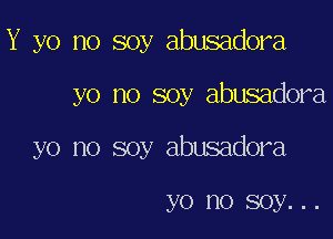 Y yo no soy abusadora

yo no soy abusadora

yo no soy abusadora

yo no soy. . .