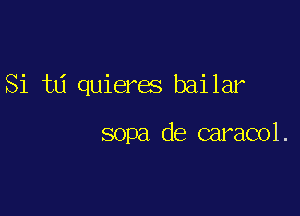 Si t6 quieres bailar

sopa de caracol.