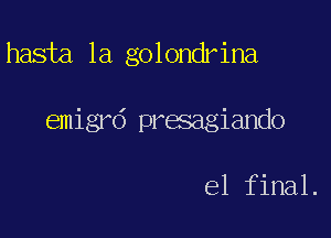 hasta la golondrina

emigrd presagiando

e1 final.