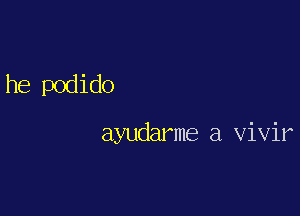 he podido

ayudarme a vivir