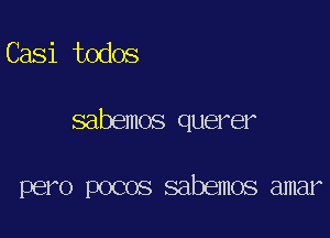 Casi todos

sabemos querer

pero pocos sabemos amar