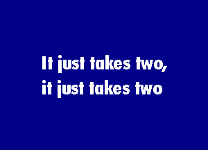 ll iusI lakes lwo,

il iusl lakes two