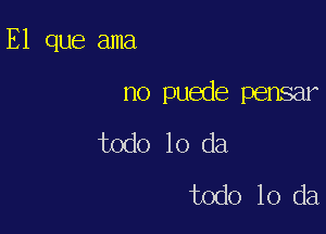 E1 que ama

no puede pensar

todo 10 da
todo 10 da