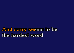 And sorry seems to be
the hardest word