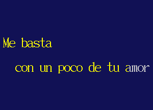 Me basta

con un poco de tu amor