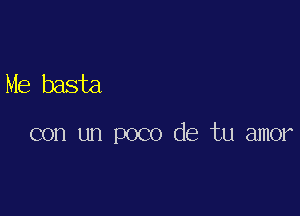 Me basta

con un poco de tu amor