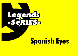 Leggyds
JQRIES-

Spanish Eyes