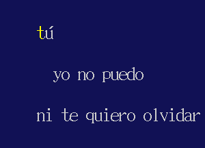 td

yo no puedo

ni te quiero olvidar