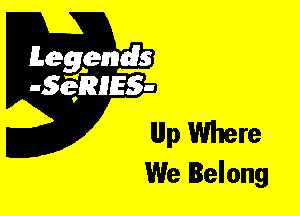 Leggyds
JQRIES-

llllp Where
We Belong