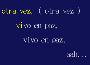 otra vez, ( otra vez )

vivo en paz,

vivo en paz,

aah...