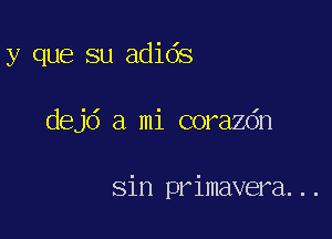 y que su adids

dejd a mi corazdn

sin primavera...